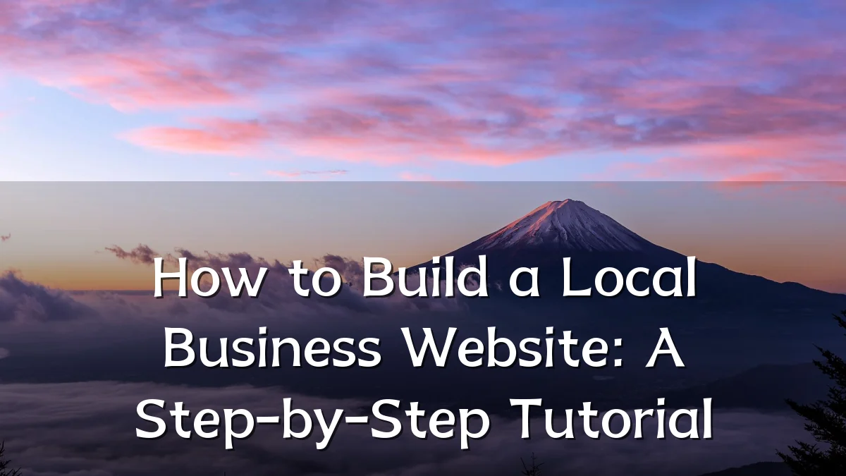 How to Build a Local Business Website: A Step-by-Step Tutorial