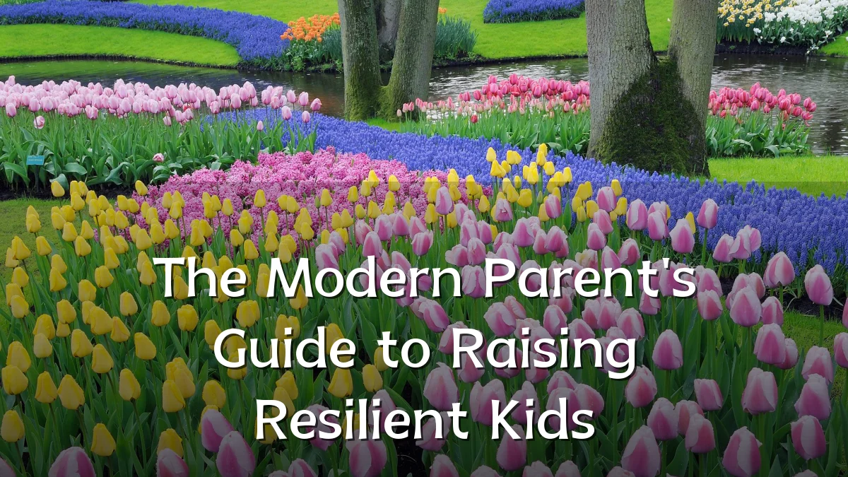 The Modern Parent's Guide to Raising Resilient Kids