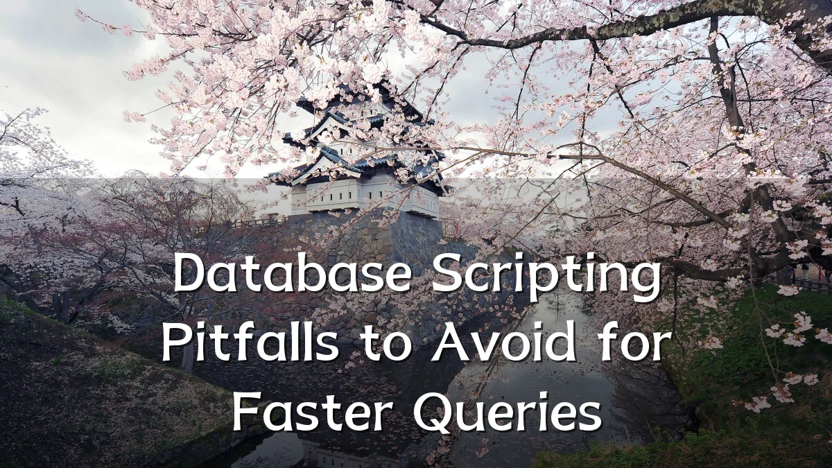 Database Scripting Pitfalls to Avoid for Faster Queries