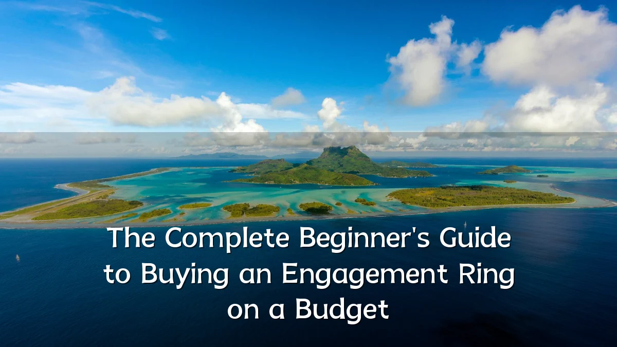 The Complete Beginner's Guide to Buying an Engagement Ring on a Budget