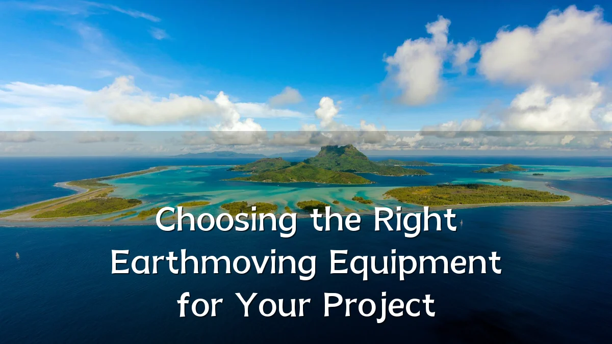 Choosing the Right Earthmoving Equipment for Your Project