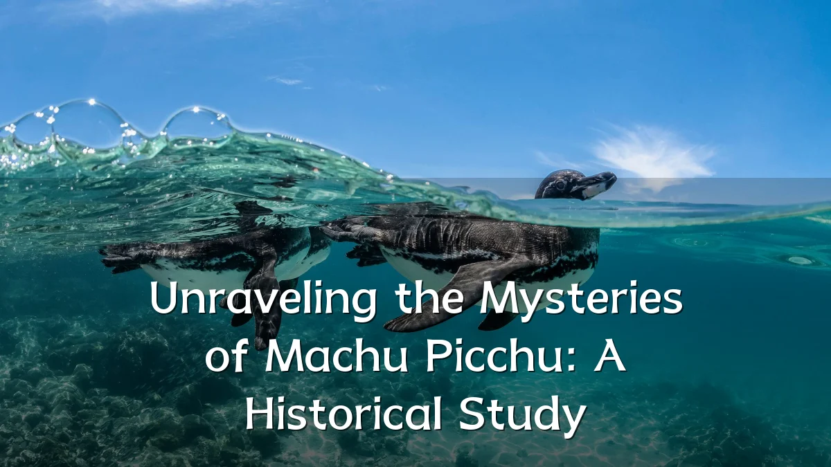 Unraveling the Mysteries of Machu Picchu: A Historical Study