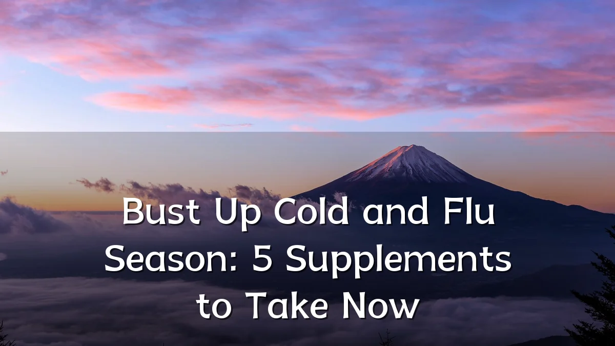 Bust Up Cold and Flu Season: 5 Supplements to Take Now